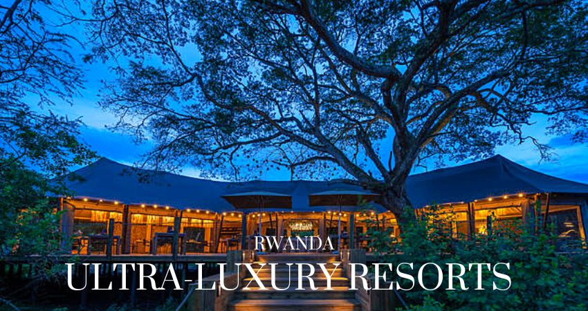 Ultra Luxury Resorts In Rwanda